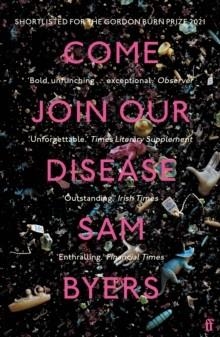 COME JOIN OUR DISEASE : SHORTLISTED FOR THE GORDON BURN PRIZE 2021 | 9780571360093 | SAM BYERS