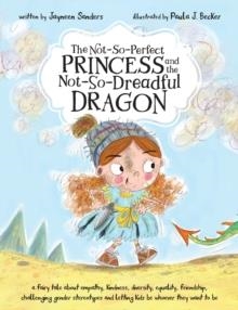 THE NOT-SO-PERFECT PRINCESS AND THE NOT-SO-DREADFUL DRAGON | 9781925089431 | JAYNEEN SANDERS