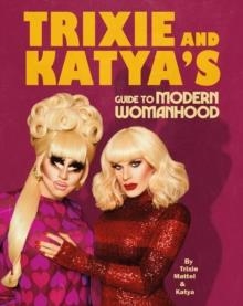 TRIXIE AND KATYA'S GUIDE TO MODERN WOMANHOOD | 9781529105964 | TRIXIE MATTEL, KATYA ZAMOLODCHIKOVA