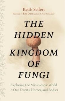 THE HIDDEN KINGDOM OF FUNGI | 9781771646628 | KEITH SEIFERT, ROB DUNN