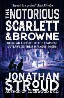 THE NOTORIOUS SCARLETT AND BROWNE | 9781406394825 | JONATHAN STROUD