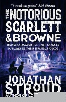 THE NOTORIOUS SCARLETT AND BROWNE | 9781406394825 | JONATHAN STROUD