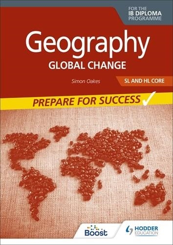 GEOGRAPHY FOR THE IB DIPLOMA SL AND HL CORE: PREPARE FOR SUCCESS : GLOBAL CHANGE | 9781398368934 | SIMON HACKES