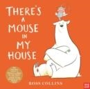 THERE'S A MOUSE IN MY HOUSE | 9781788008259 | ROSS COLLINS