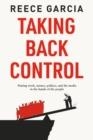 TAKING BACK CONTROL : PUTTING WORK, MONEY, POLITICS AND THE MEDIA IN THE HANDS OF THE PEOPLE | 9781914471889 | REECE GARCIA
