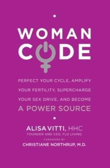 WOMANCODE: PERFECT YOUR CYCLE, AMPLIFY YOUR FERTILITY, SUPERCHARGE YOUR SEX DRIVE, AND BECOME A POWER SOURCE | 9780062130792 | ALISA VITTI