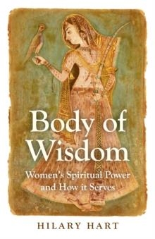 BODY OF WISDOM: WOMEN'S SPIRITUAL POWER AND HOW IT SERVES | 9781780996967 | HILARY HART