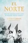 EL NORTE : THE EPIC AND FORGOTTEN STORY OF HISPANIC NORTH AMERICA | 9781611856330 | CARRIE GIBSON