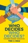 WHO DECIDES WHO DECIDES? HOW TO START A GROUP SO EVERYONE CAN HAVE A VOICE | 9781949183047 | TED J RAU
