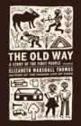 THE OLD WAY : A STORY OF THE FIRST PEOPLE | 9780312427283 | ELIZABETH MARSHALL THOMAS