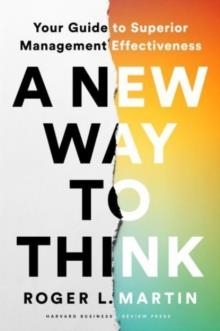 A NEW WAY TO THINK: YOUR GUIDE TO SUPERIOR MANAGEMENT EFFECTIVENESS | 9781647823511 | ROGER L MARTIN