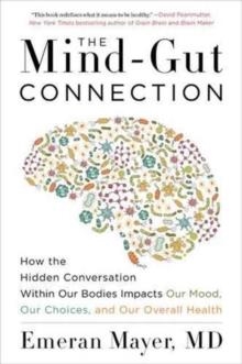 THE MIND-GUT CONNECTION: HOW THE HIDDEN CONVERSATION WITHIN OUR BODIES IMPACTS OUR MOOD, OUR CHOICES, AND OUR OVERALL HEALTH | 9780062376589 | EMERAN MAYER