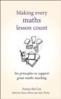 MAKING EVERY MATHS LESSON COUNT : SIX PRINCIPLES TO SUPPORT GREAT MATHS TEACHING | 9781785833328 | EMMA MCCREA