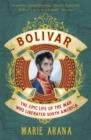 BOLIVAR : THE EPIC LIFE OF THE MAN WHO LIBERATED SOUTH AMERICA | 9781780226170 | MARIE ARANA
