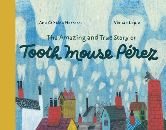 THE AMAZING AND TRUE STORY OF TOOTH MOUSE PEREZ | 9781592703593 | ANA CRISTINA HERREROS