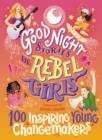 GOOD NIGHT STORIES FOR REBEL GIRLS: 100 INSPIRING YOUNG CHANGEMAKERS | 9781953424341