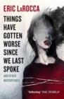 THINGS HAVE GOTTEN WORSE SINCE WE LAST SPOKE AND OTHER MISFORTUNES | 9781803361499 | ERIC LAROCCA