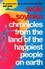 CHRONICLES FROM THE LAND OF THE HAPPIEST PEOPLE ON | 9781526638250 | WOLE SOYINKA