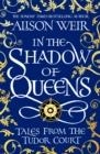 IN THE SHADOW OF QUEENS | 9781472286291 | ALISON WEIR