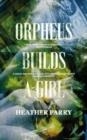 ORPHEUS BUILDS A GIRL | 9781913547400 | HEATHER PARRY