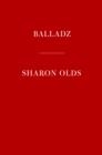 BALLADZ | 9781524711610 | SHARON OLDS