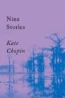 NINE STORIES | 9781640095748 | KATE CHOPIN