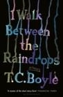 I WALK BETWEEN THE RAINDROPS | 9781526631374 | T C BOYLE