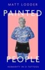 PAINTED PEOPLE: THE STORY OF HUMANITY IN 21 TATTOO | 9780008402075 | MATT LODDER