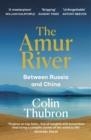 THE AMUR RIVER | 9781529110890 | COLIN THUBRON