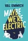 MAYBE WE'RE ELECTRIC | 9780316535687 | VAL EMMICH