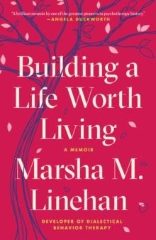 BUILDING A LIFE WORTH LIVING | 9780812984996 | MARSHA M LINEHAN