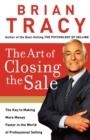 THE ART OF CLOSING THE SALE : THE KEY TO MAKING MORE MONEY FASTER IN THE WORLD OF PROFESSIONAL SELLING | 9780785289135 | BRIAN TRACY