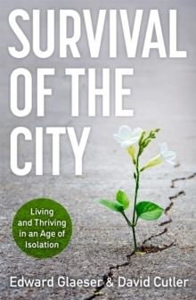 SURVIVAL OF THE CITY: LIVING AND THRIVING IN AN AGE OF ISOLATION | 9781529364323 | EDWARD GLAESER, DAVID CUTLER
