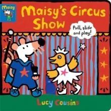 MAISY'S CIRCUS SHOW: PULL, SLIDE AND PLAY! | 9781406397017 | LUCY COUSINS