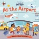 LITTLE WORLD: AT THE AIRPORT | 9780241410530 | SAMANTHA MEREDITH
