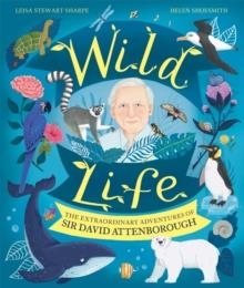 WILD LIFE : THE EXTRAORDINARY ADVENTURES OF SIR DAVID ATTENBOROUGH | 9781526364173 | LEISA STEWART-SHARPE