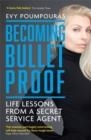 BECOMING BULLETPROOF : LIFE LESSONS FROM A SECRET SERVICE AGENT | 9781785786853 | EVY POUMPOURAS
