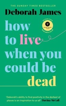 HOW TO LIVE WHEN YOU COULD BE DEAD | 9781785043598 | DEBORAH JAMES