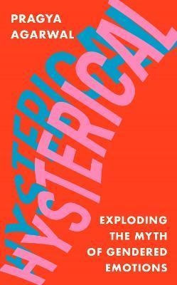 HYSTERICAL: EXPLODING THE MYTH OF GENDERED EMOTIONS | 9781838853228 | PRAGYA AGARWAL