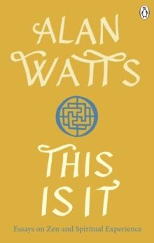 THIS IS IT: ESSAYS ON ZEN AND SPIRITUAL EXPERIENCE | 9781846046889 | ALAN WATTS