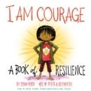 I AM COURAGE: A BOOK OF RESILIENCE | 9781419746468 | SUSAN VERDE 