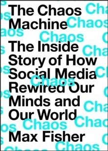 THE CHAOS MACHINE: THE INSIDE STORY OF HOW SOCIAL MEDIA REWIRED OUR MINDS AND OUR WORLD | 9781529416367 | MAX FISHER