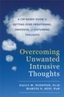 OVERCOMING UNWANTED INTRUSIVE THOUGHTS : A CBT-BASED GUIDE TO GETTING OVER FRIGHTENING, OBSESSIVE, OR DISTURBING THOUGHTS | 9781626254343 | SALLY M WINSTON AND MARTIN N SEIF