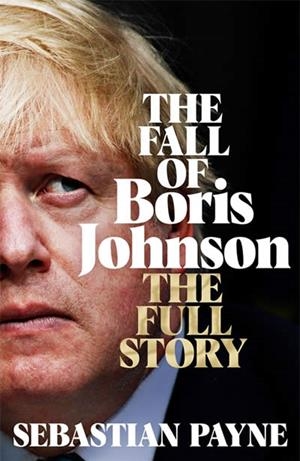 THE FALL OF BORIS JOHNSON | 9781035016648 | SEBASTIAN PAYNE