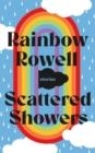 SCATTERED SHOWERS | 9781250855411 | RAINBOW ROWELL