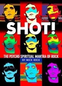 SHOT! THE PSYCHO SPIRITUAL MANTRA OF ROCK | 9781789098839 | MICK ROCK