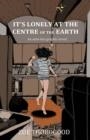 IT'S LONELY AT THE CENTRE OF THE EARTH | 9781534323865 | ZOE THOROGOOD