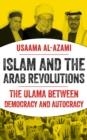 ISLAM AND THE ARAB REVOLUTIONS : THE ULAMA BETWEEN DEMOCRACY AND AUTOCRACY | 9781787388222 | USAAMA AL-AZAMI