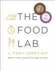 THE FOOD LAB : BETTER HOME COOKING THROUGH SCIENCE | 9780393081084 | J KENJI LOPEZ-ALT