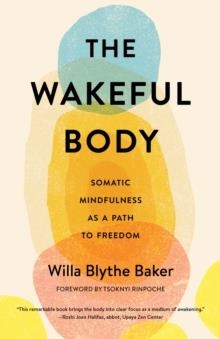 THE WAKEFUL BODY: SOMATIC MINDFULNESS AS A PATH TO FREEDOM | 9781611808742 | WILLA BLYTHE BAKER